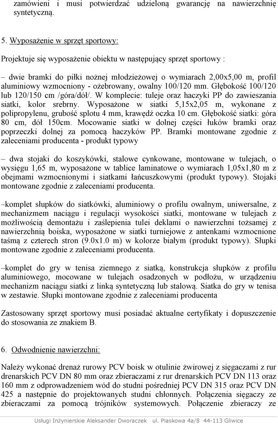 ożebrowany, owalny 100/120 mm. Głębokość 100/120 lub 120/150 cm /góra/dół/. W komplecie: tuleje oraz haczyki PP do zawieszania siatki, kolor srebrny.