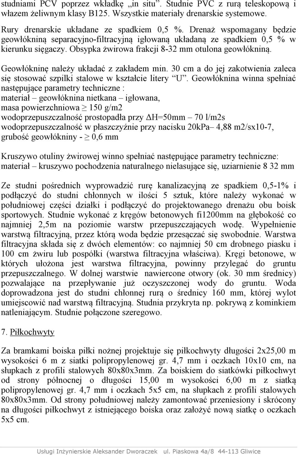 Geowłókninę należy układać z zakładem min. 30 cm a do jej zakotwienia zaleca się stosować szpilki stalowe w kształcie litery U.