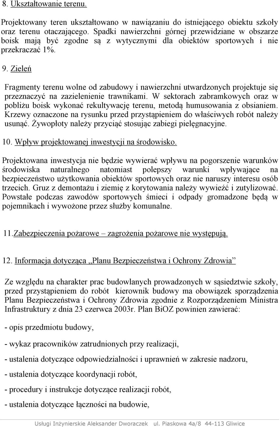 Zieleń Fragmenty terenu wolne od zabudowy i nawierzchni utwardzonych projektuje się przeznaczyć na zazielenienie trawnikami.