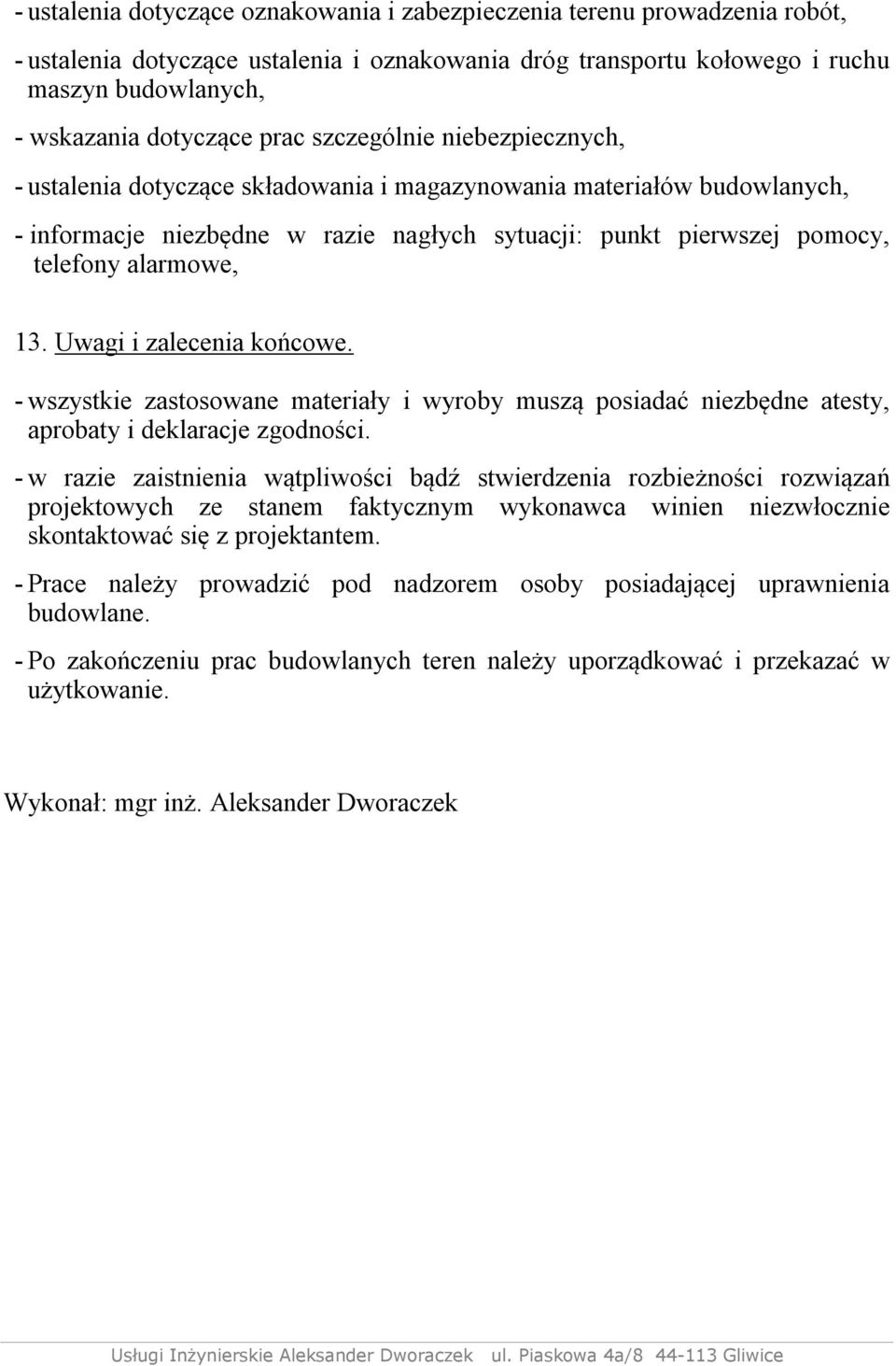 13. Uwagi i zalecenia końcowe. - wszystkie zastosowane materiały i wyroby muszą posiadać niezbędne atesty, aprobaty i deklaracje zgodności.