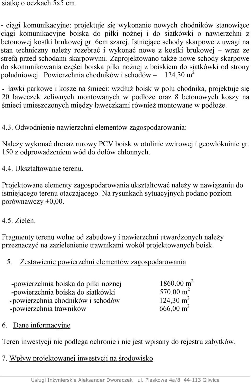 Istniejące schody skarpowe z uwagi na stan techniczny należy rozebrać i wykonać nowe z kostki brukowej wraz ze strefą przed schodami skarpowymi.