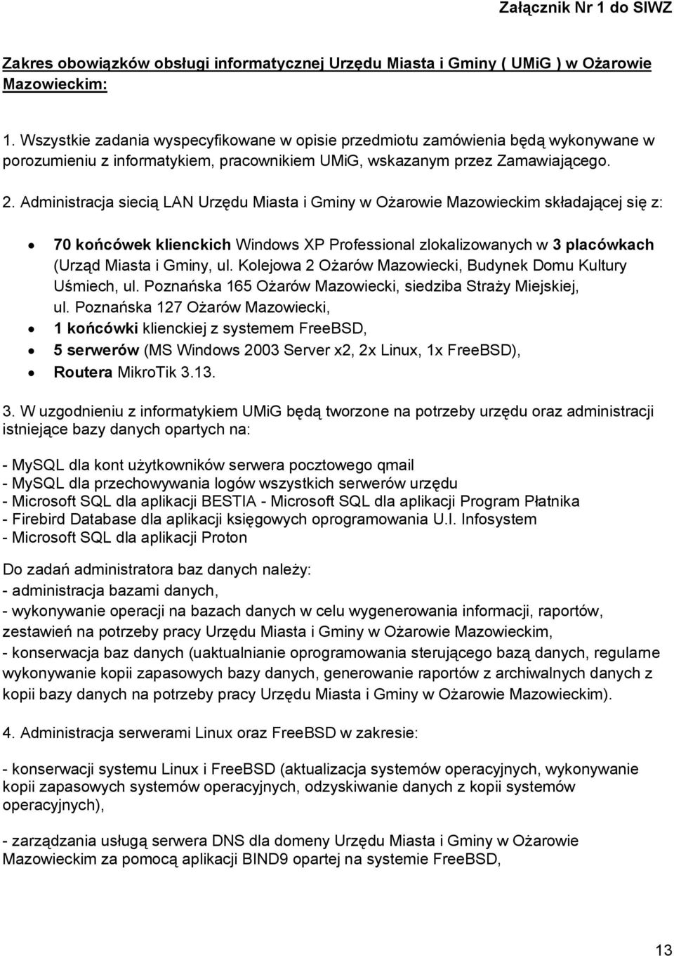 Administracja siecią LAN Urzędu Miasta i Gminy w Ożarowie Mazowieckim składającej się z: 70 końcówek klienckich Windows XP Professional zlokalizowanych w 3 placówkach (Urząd Miasta i Gminy, ul.