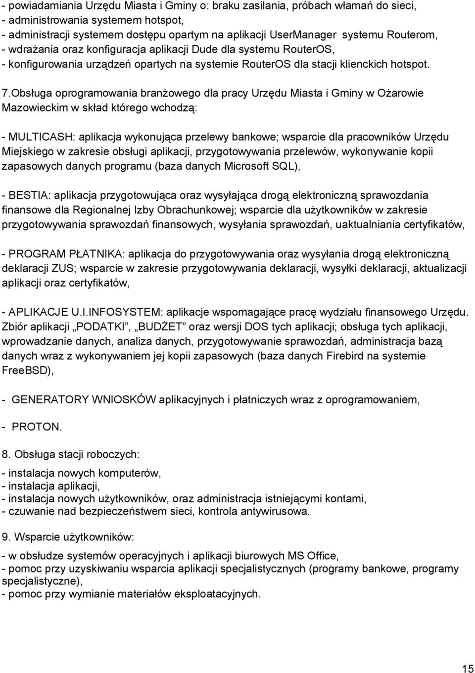 Obsługa oprogramowania branżowego dla pracy Urzędu Miasta i Gminy w Ożarowie Mazowieckim w skład którego wchodzą: - MULTICASH: aplikacja wykonująca przelewy bankowe; wsparcie dla pracowników Urzędu