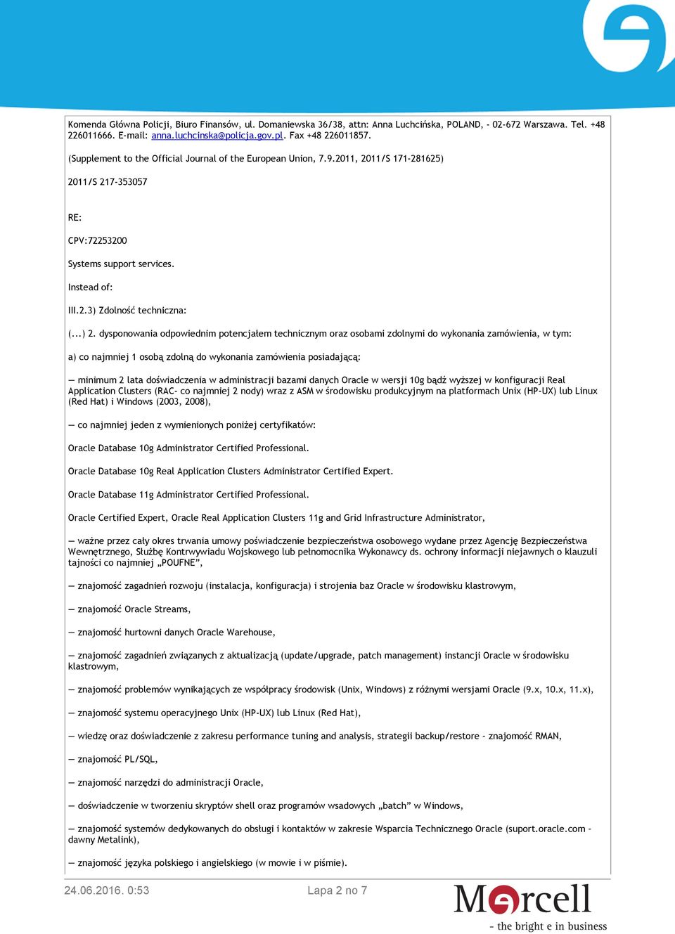 11/S 217-353057 RE: CPV:72253200 Systems support services. Instead of: III.2.3) Zdolność techniczna: (...) 2.