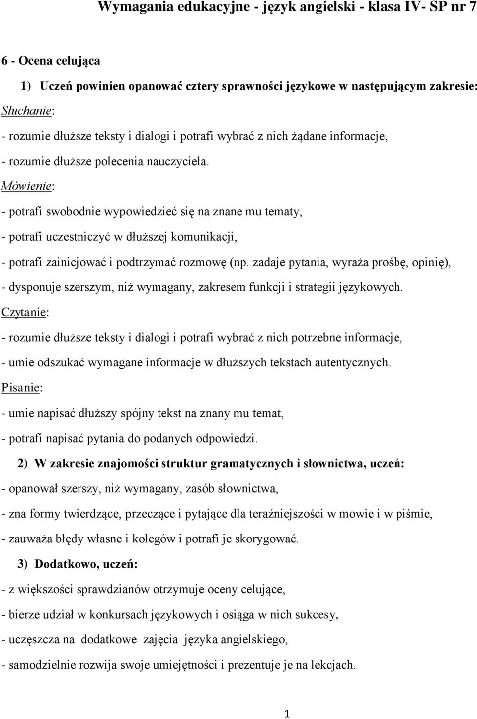 zadaje pytania, wyraża prośbę, opinię), - dysponuje szerszym, niż wymagany, zakresem funkcji i strategii językowych.