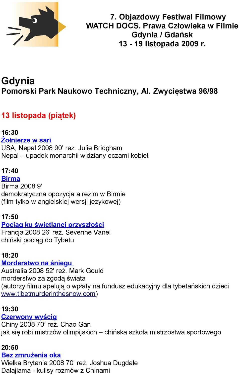 Julie Bridgham Nepal upadek monarchii widziany oczami kobiet 17:40 Birma Birma 2008 9' demokratyczna opozycja a reżim w Birmie (film tylko w angielskiej wersji językowej) 17:50 Pociąg ku świetlanej