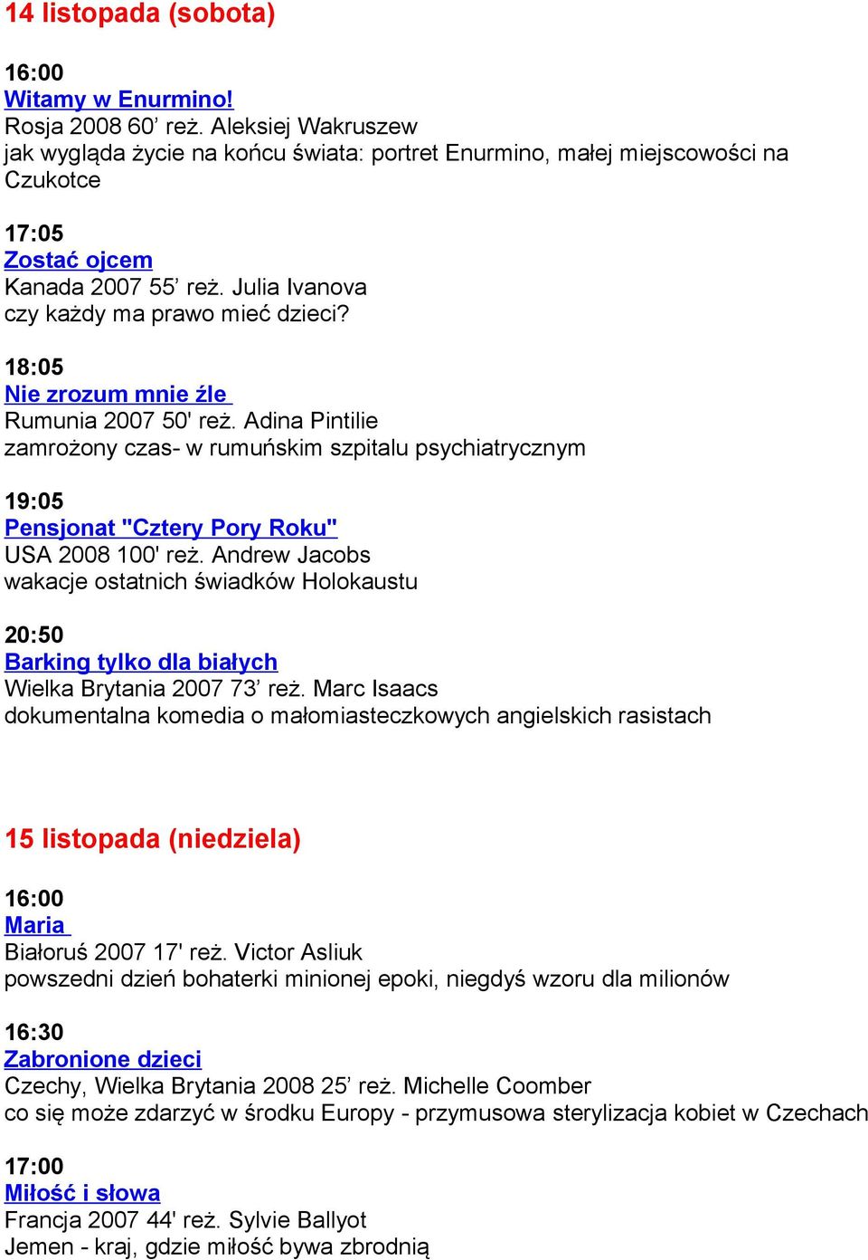 18:05 Nie zrozum mnie źle Rumunia 2007 50' reż. Adina Pintilie zamrożony czas- w rumuńskim szpitalu psychiatrycznym 19:05 Pensjonat "Cztery Pory Roku" USA 2008 100' reż.