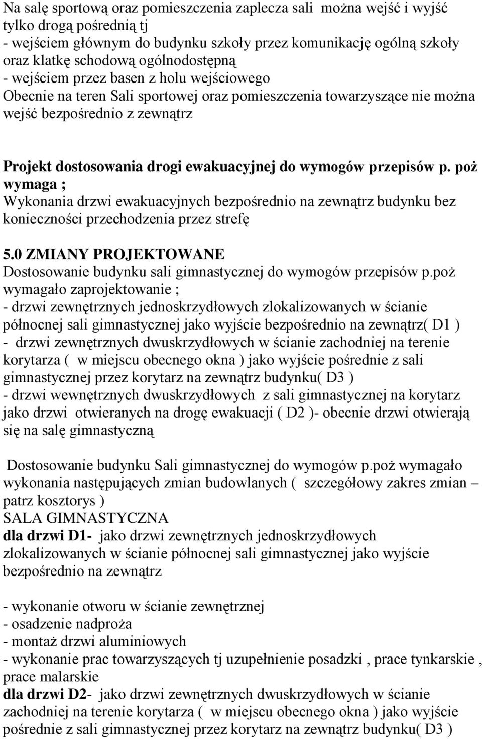 przepisów p. poŝ wymaga ; Wykonania drzwi ewakuacyjnych bezpośrednio na zewnątrz budynku bez konieczności przechodzenia przez strefę 5.