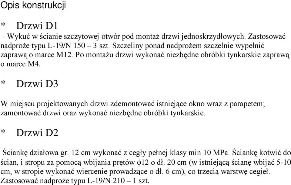 * Drzwi D3 W miejscu projektowanych drzwi zdemontować istniejące okno wraz z parapetem; zamontować drzwi oraz wykonać niezbędne obróbki tynkarskie. * Drzwi D2 Ściankę działowa gr.