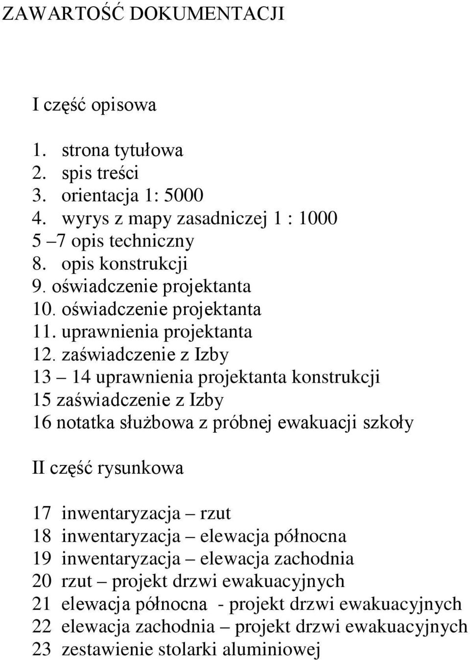 zaświadczenie z Izby 13 14 uprawnienia projektanta konstrukcji 15 zaświadczenie z Izby 16 notatka słuŝbowa z próbnej ewakuacji szkoły II część rysunkowa 17 inwentaryzacja