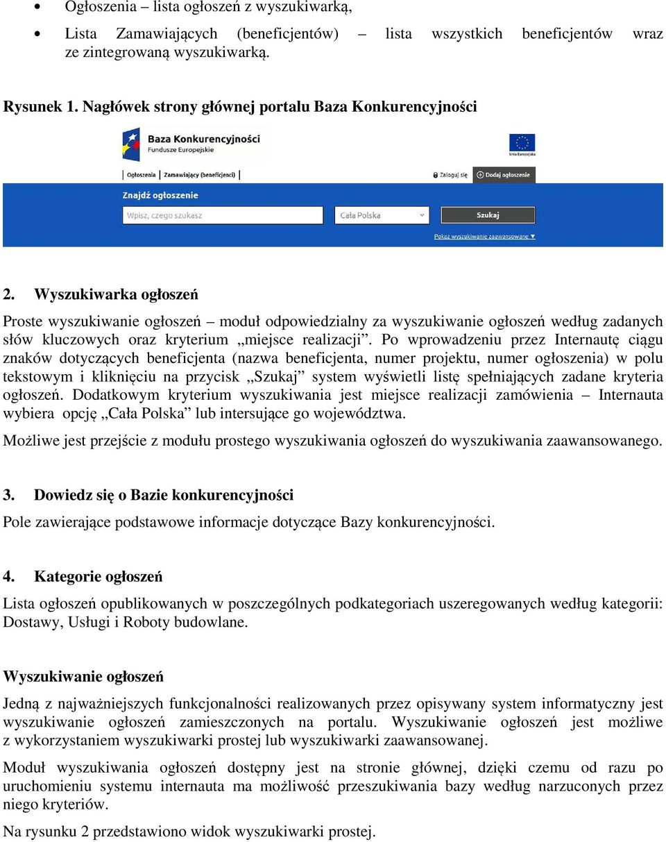 Wyszukiwarka ogłoszeń Proste wyszukiwanie ogłoszeń moduł odpowiedzialny za wyszukiwanie ogłoszeń według zadanych słów kluczowych oraz kryterium miejsce realizacji.