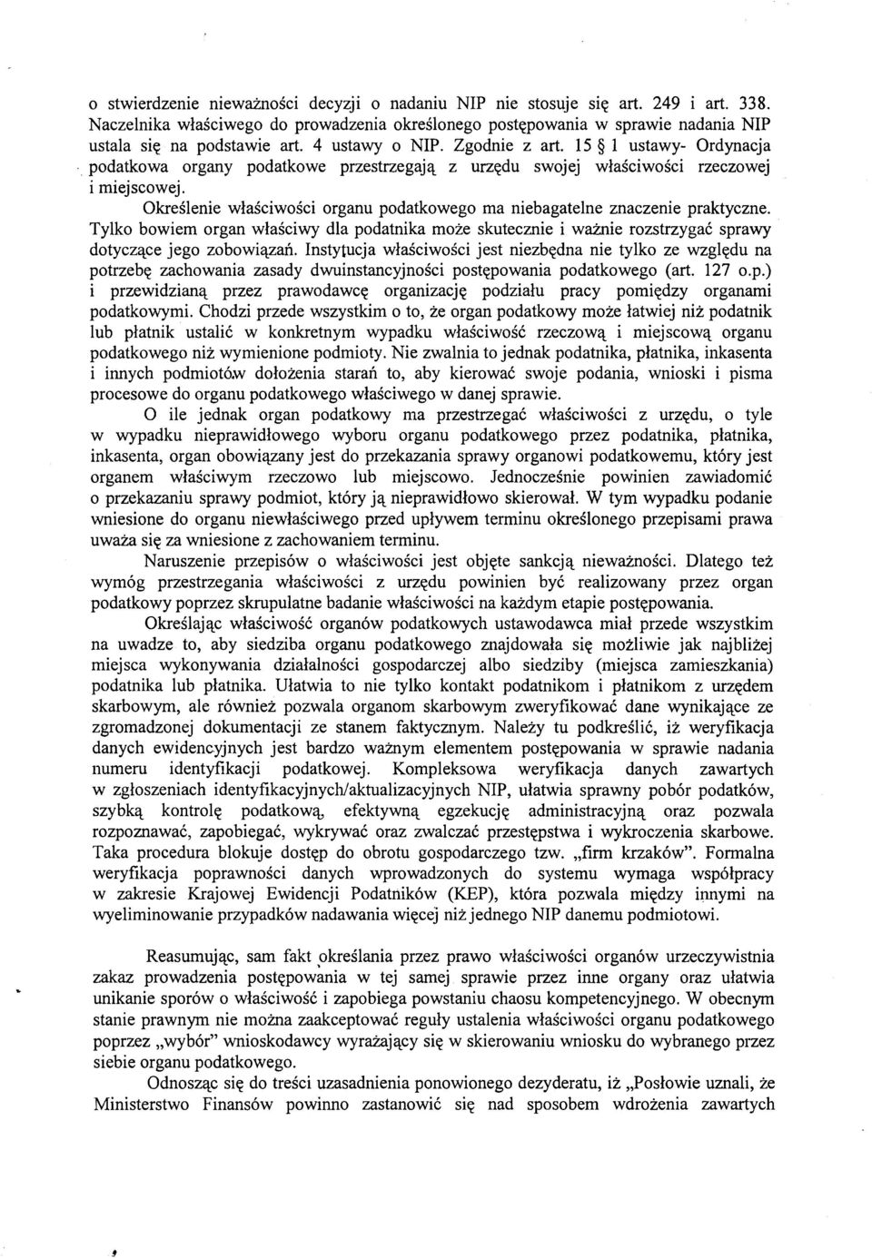 Okreslenie wlasciwosci organu podatkowego ma niebagatelne znaczenie praktyczne. Tylko bowiem organ wlasciwy dla podatnika moze skutecznie i waznie rozstrzygae sprawy dotycz'l:.ce jego zobowi'l:.zafl.