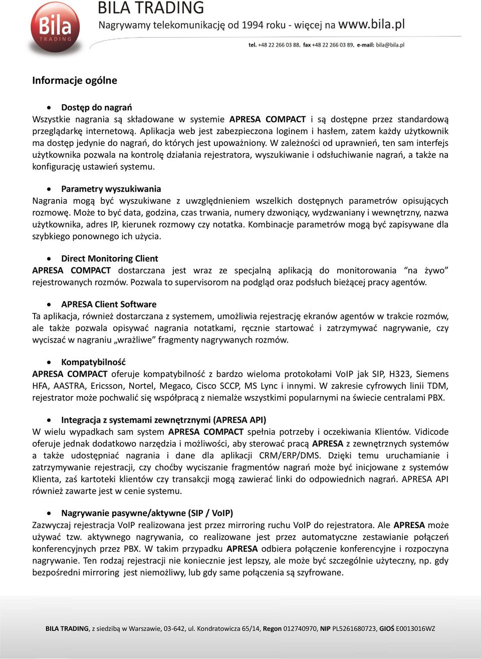 W zależności od uprawnień, ten sam interfejs użytkownika pozwala na kontrolę działania rejestratora, wyszukiwanie i odsłuchiwanie nagrań, a także na konfigurację ustawień systemu.