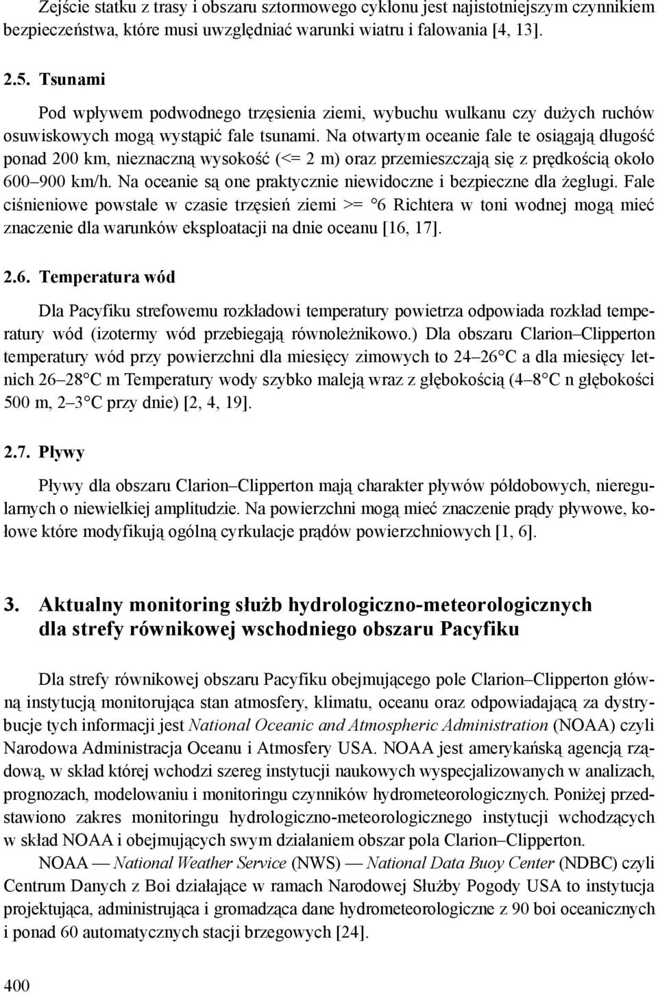 Na otwartym oceanie fale te osiągają długość ponad 200 km, nieznaczną wysokość (<= 2 m) oraz przemieszczają się z prędkością około 600 900 km/h.