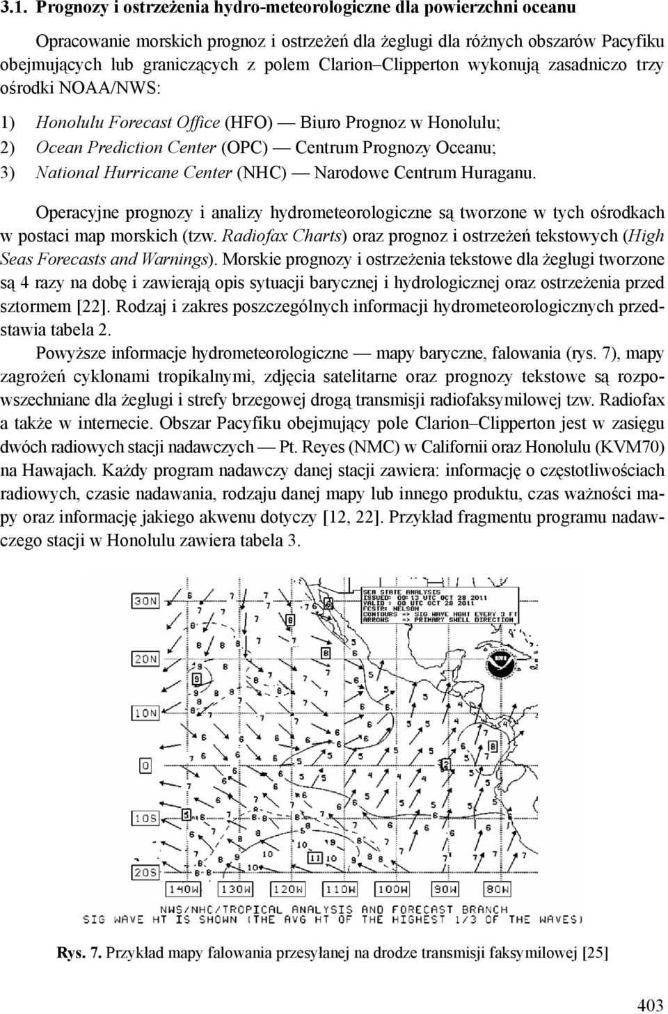 Hurricane Center (NHC) Narodowe Centrum Huraganu. Operacyjne prognozy i analizy hydrometeorologiczne są tworzone w tych ośrodkach w postaci map morskich (tzw.