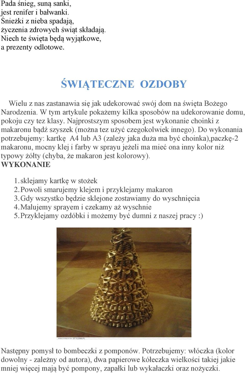 Najprostszym sposobem jest wykonanie choinki z makaronu bądź szyszek (można tez użyć czegokolwiek innego).