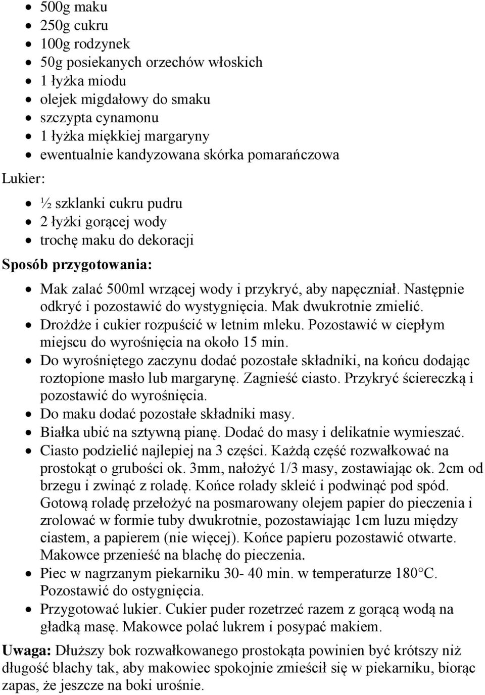 Następnie odkryć i pozostawić do wystygnięcia. Mak dwukrotnie zmielić. Drożdże i cukier rozpuścić w letnim mleku. Pozostawić w ciepłym miejscu do wyrośnięcia na około 15 min.