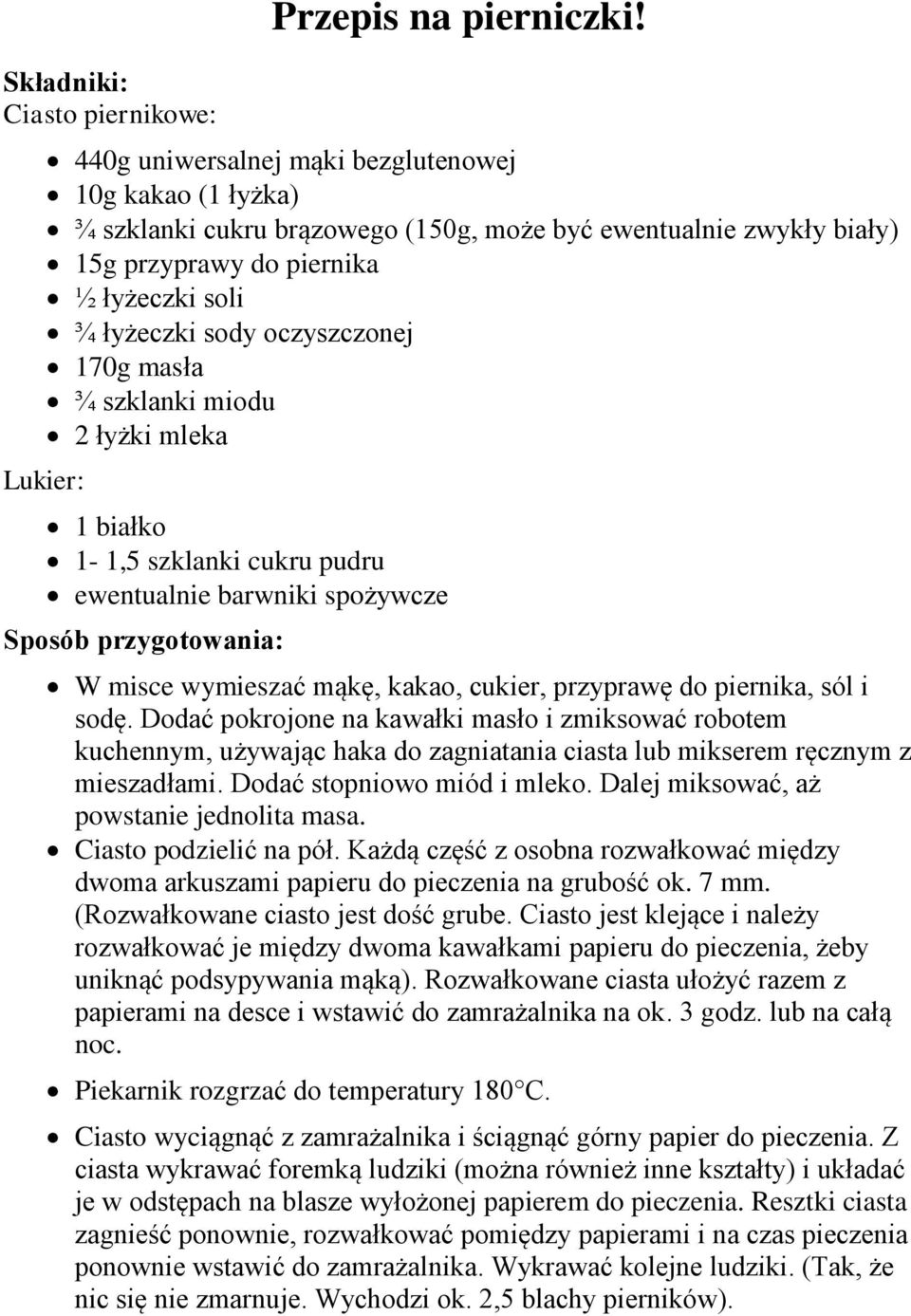 170g masła ¾ szklanki miodu 2 łyżki mleka Lukier: 1 białko 1-1,5 szklanki cukru pudru ewentualnie barwniki spożywcze Sposób przygotowania: W misce wymieszać mąkę, kakao, cukier, przyprawę do