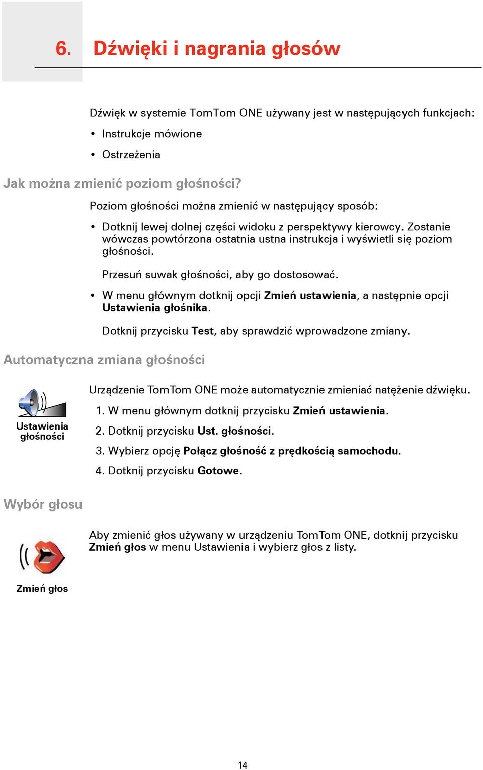 Przesuń suwak głośności, aby go dostosować. W menu głównym dotknij opcji Zmień ustawienia, a następnie opcji Ustawienia głośnika. Dotknij przycisku Test, aby sprawdzić wprowadzone zmiany.