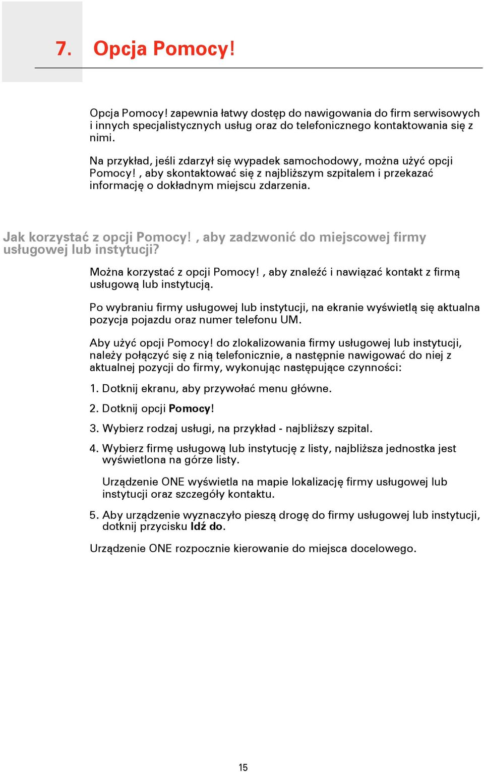 Jak korzystać z opcji Pomocy!, aby zadzwonić do miejscowej firmy usługowej lub instytucji? Można korzystać z opcji Pomocy!, aby znaleźć i nawiązać kontakt z firmą usługową lub instytucją.