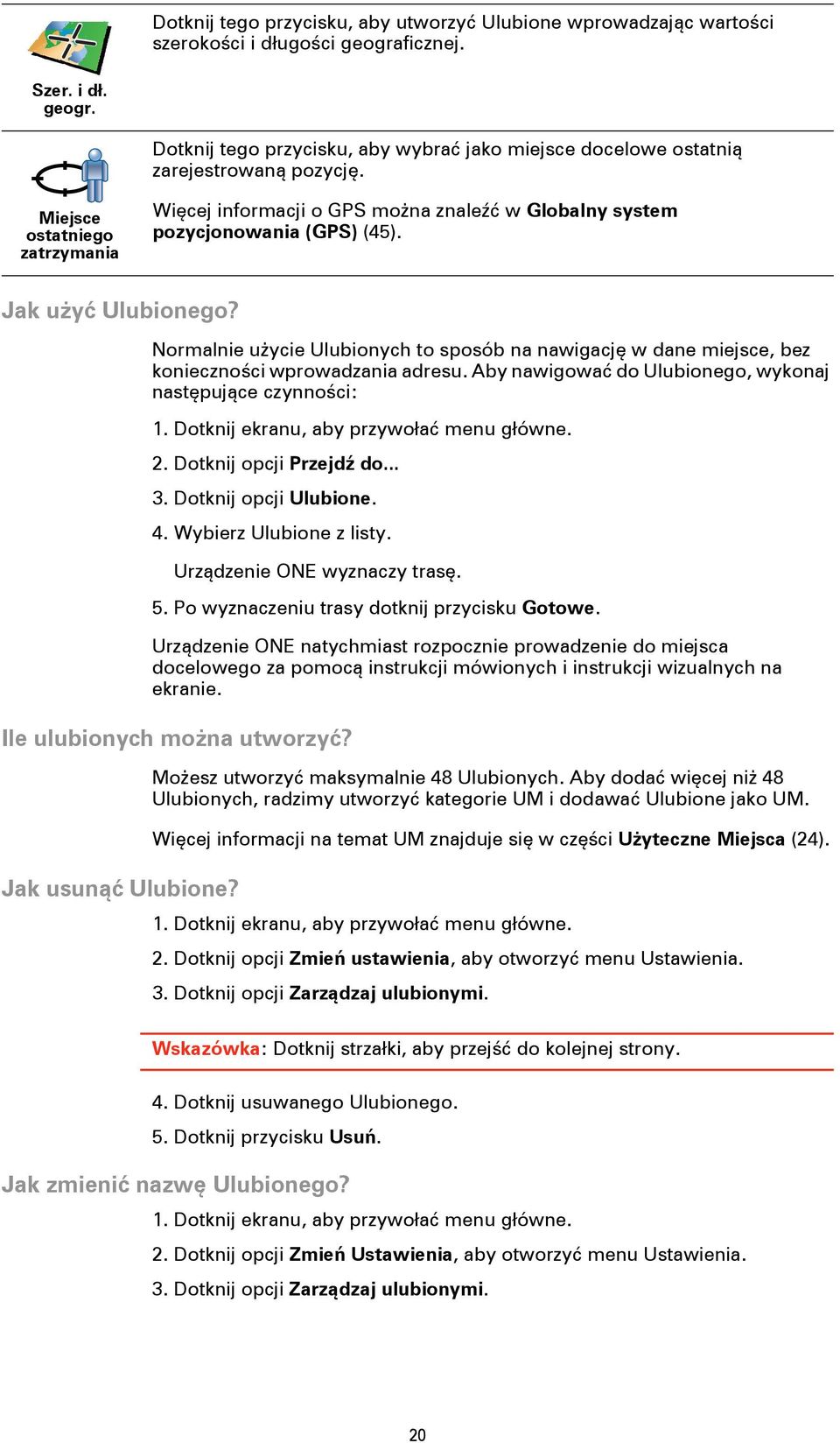 Normalnie użycie Ulubionych to sposób na nawigację w dane miejsce, bez konieczności wprowadzania adresu. Aby nawigować do Ulubionego, wykonaj następujące czynności: 1.