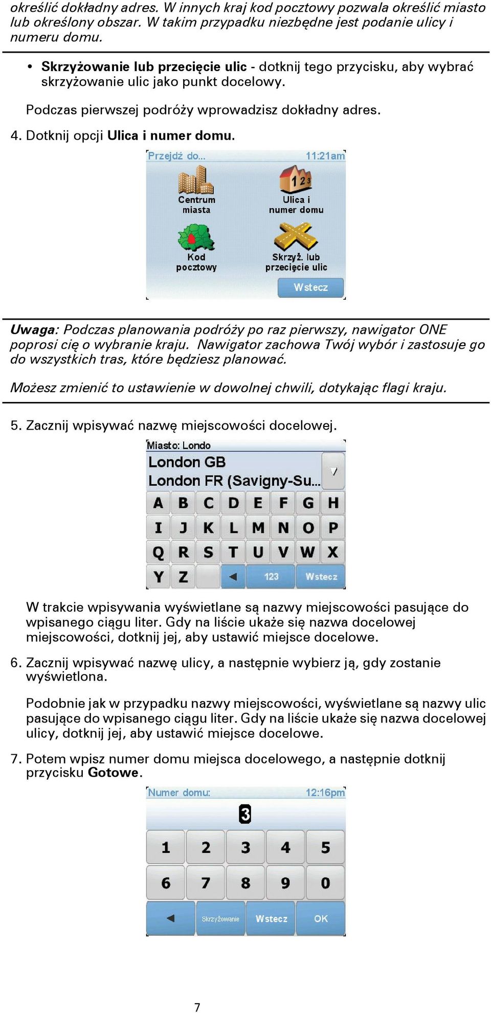 Uwaga: Podczas planowania podróży po raz pierwszy, nawigator ONE poprosi cię o wybranie kraju. Nawigator zachowa Twój wybór i zastosuje go do wszystkich tras, które będziesz planować.