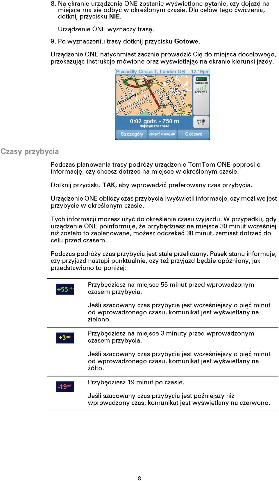 Czasy przybycia Podczas planowania trasy podróży urządzenie TomTom ONE poprosi o informację, czy chcesz dotrzeć na miejsce w określonym czasie.