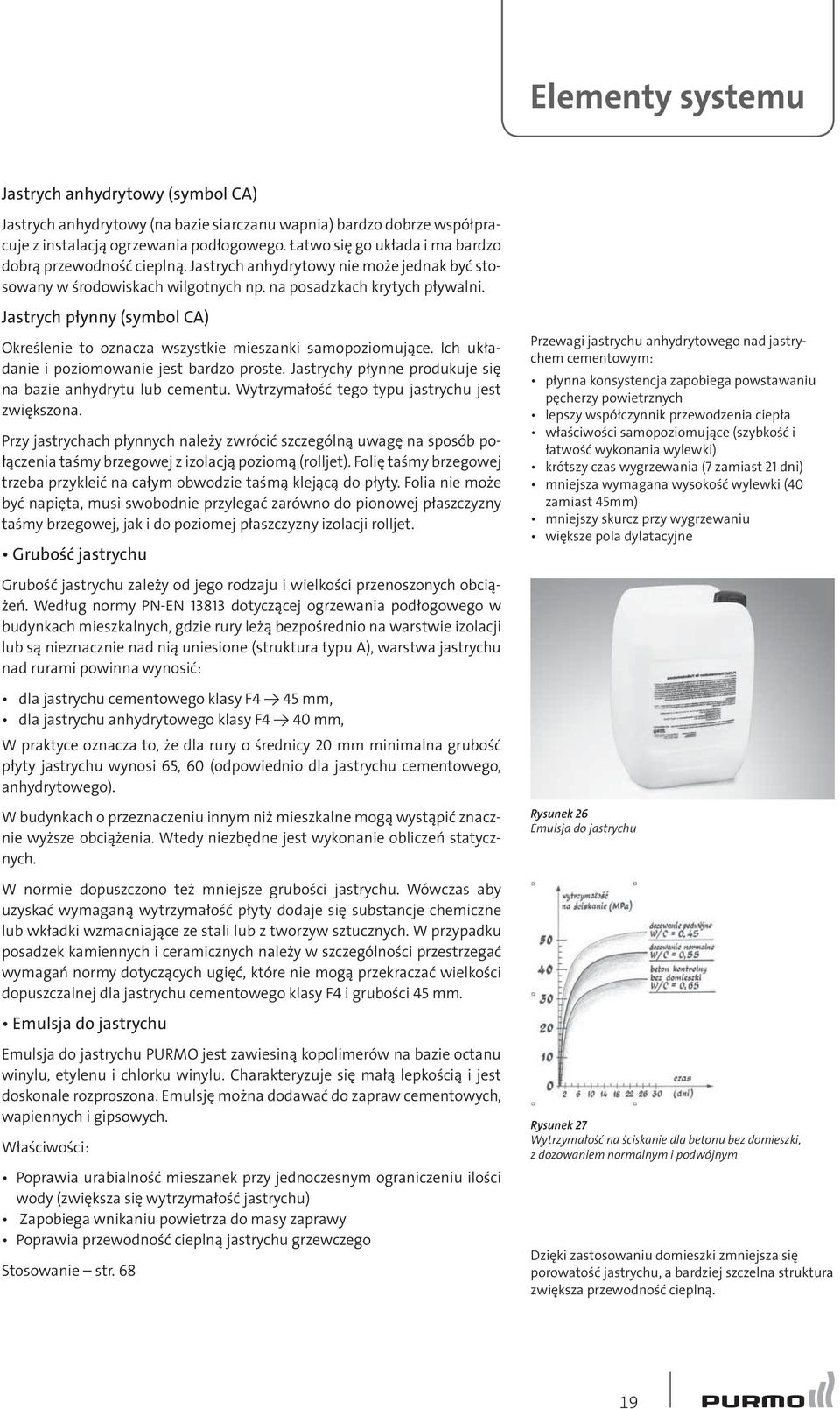 Jastrych płynny (symbol CA) Określenie to oznacza wszystkie mieszanki samopoziomujące. Ich układanie i poziomowanie jest bardzo proste. Jastrychy płynne produkuje się na bazie anhydrytu lub cementu.