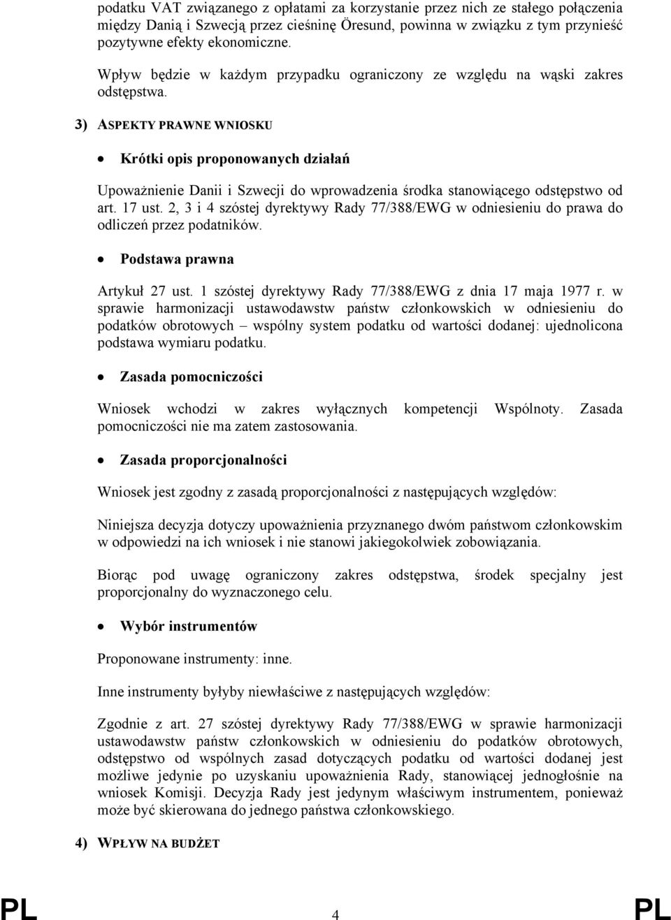 3) ASPEKTY PRAWNE WNIOSKU 305 Krótki opis proponowanych działań Upoważnienie Danii i Szwecji do wprowadzenia środka stanowiącego odstępstwo od art. 17 ust.