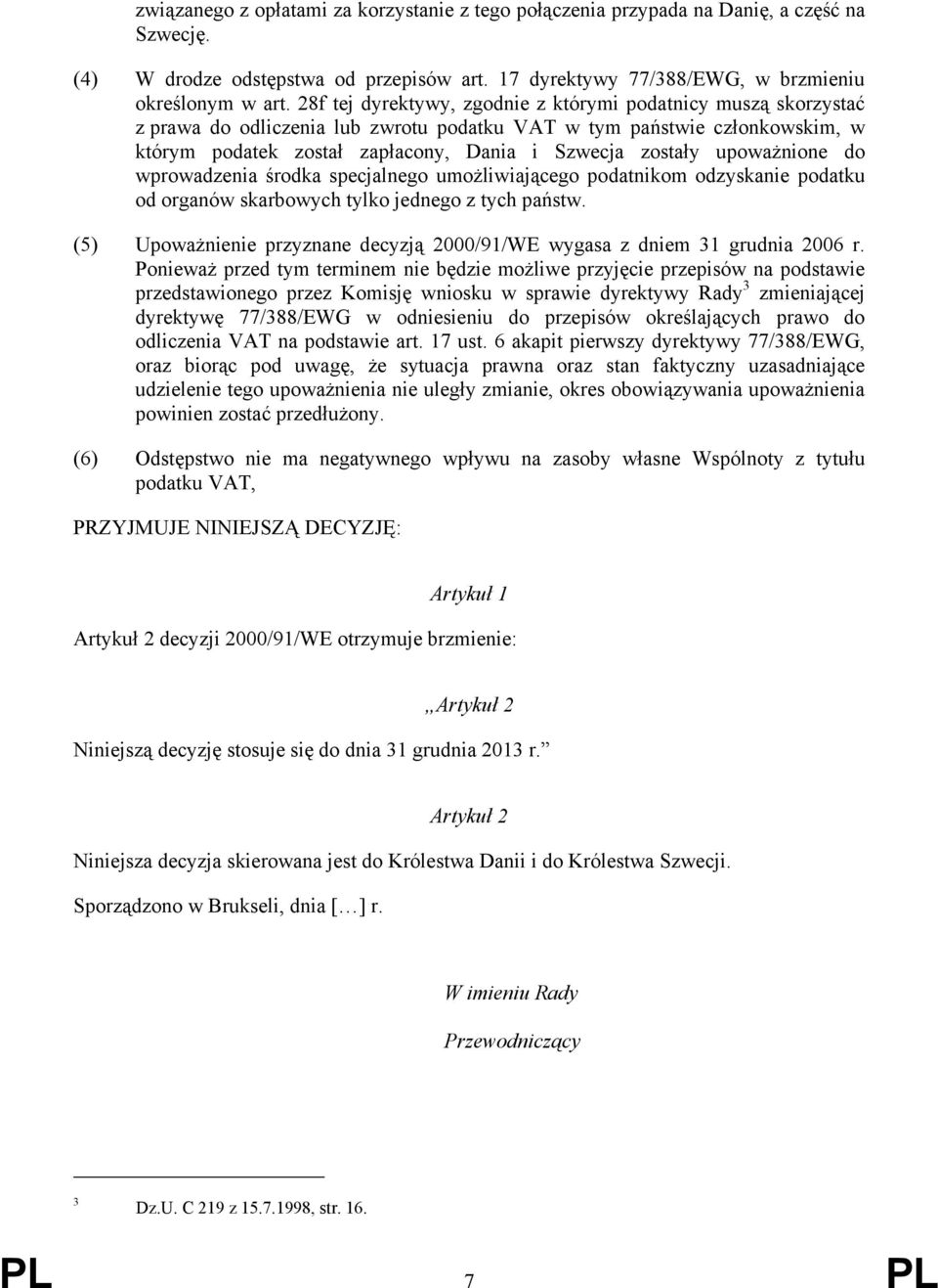 upoważnione do wprowadzenia środka specjalnego umożliwiającego podatnikom odzyskanie podatku od organów skarbowych tylko jednego z tych państw.