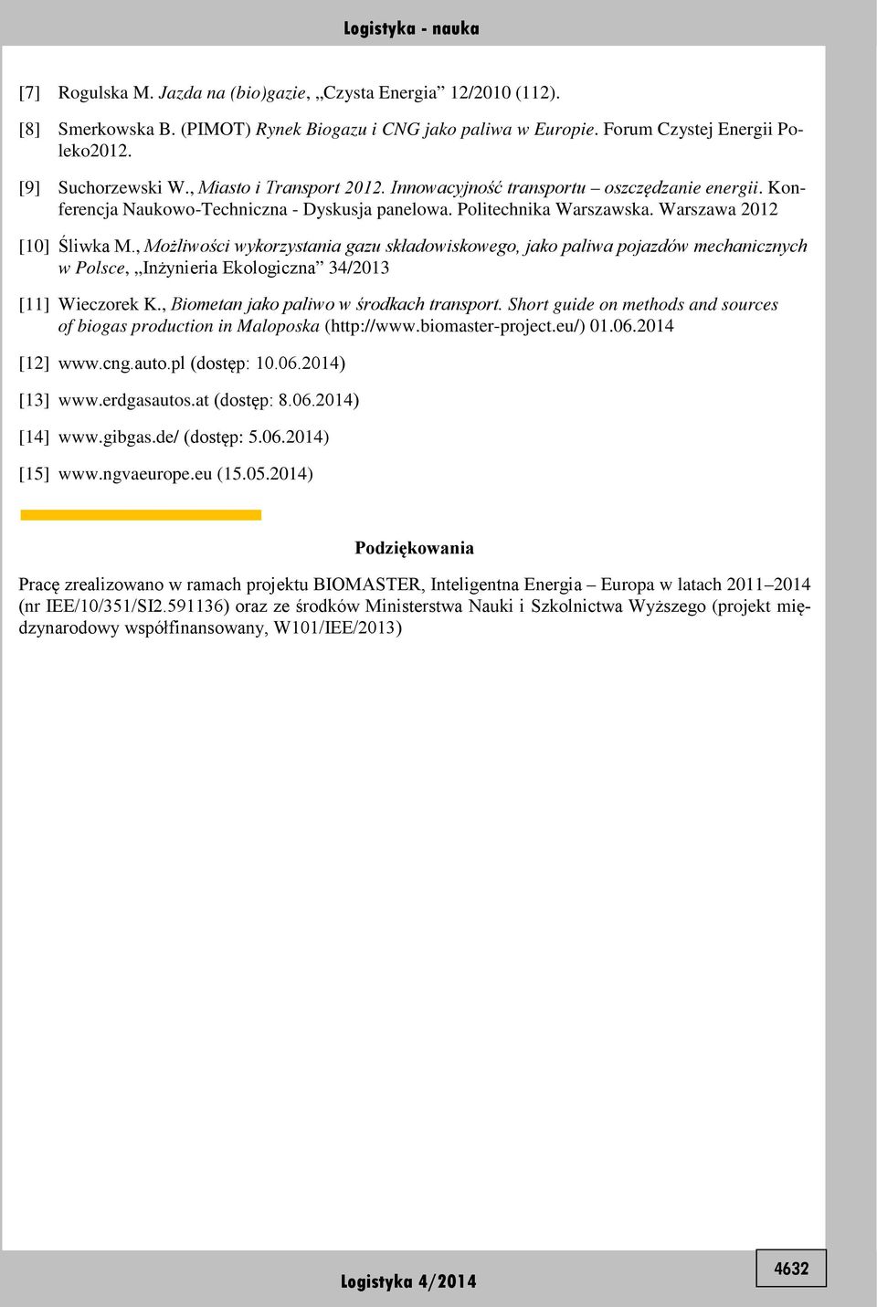 , Możliwości wykorzystania gazu składowiskowego, jako paliwa pojazdów mechanicznych w Polsce, Inżynieria Ekologiczna 34/2013 [11] Wieczorek K., Biometan jako paliwo w środkach transport.