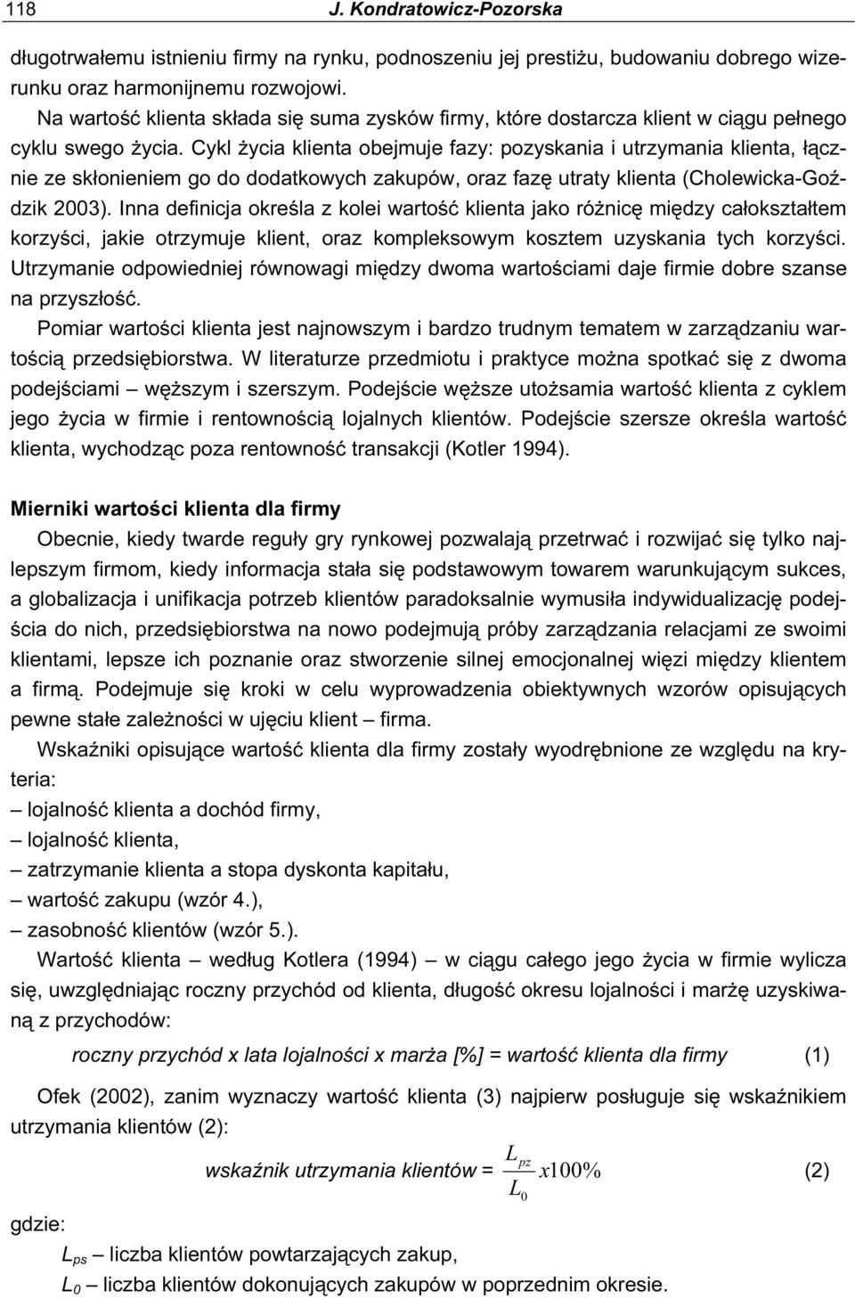 Cykl życi klient obejmuje fzy: pozyskni i utrzymni klient, łącznie ze skłonieniem go do dodtkowych zkupów, orz fzę utrty klient (Cholewick-Goździk 2003).