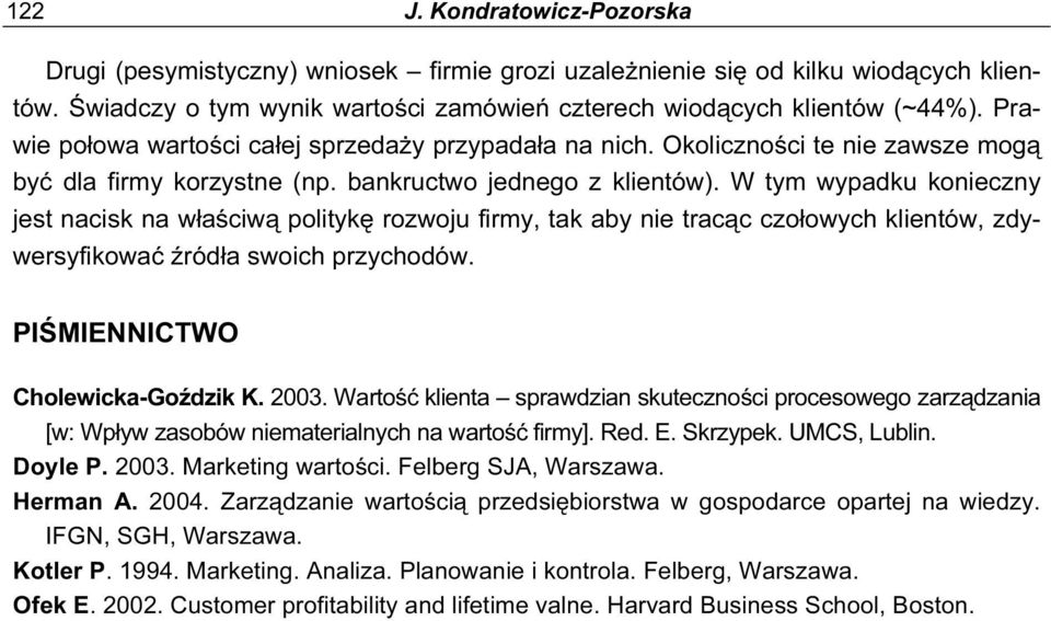 W tym wypdku konieczny jest ncisk n włściwą politykę rozwoju firmy, tk by nie trcąc czołowych klientów, zdywersyfikowć źródł swoich przychodów. PIŚMIENNICTWO Cholewick-Goździk K. 2003.