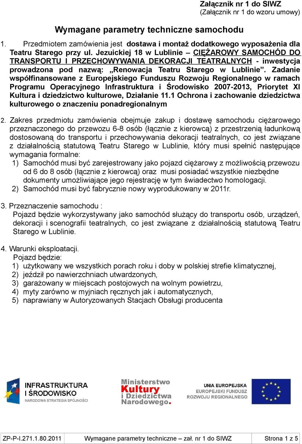 Zadanie współfinansowane z Europejskiego Funduszu Rozwoju Regionalnego w ramach Programu Operacyjnego Infrastruktura i Środowisko 2007-20, Priorytet XI Kultura i dziedzictwo kulturowe, Działanie.