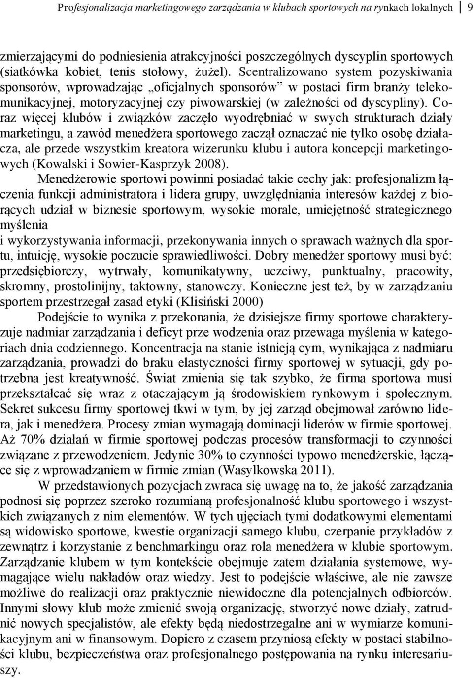 Scentralizowano system pozyskiwania sponsorów, wprowadzając oficjalnych sponsorów w postaci firm branży telekomunikacyjnej, motoryzacyjnej czy piwowarskiej (w zależności od dyscypliny).