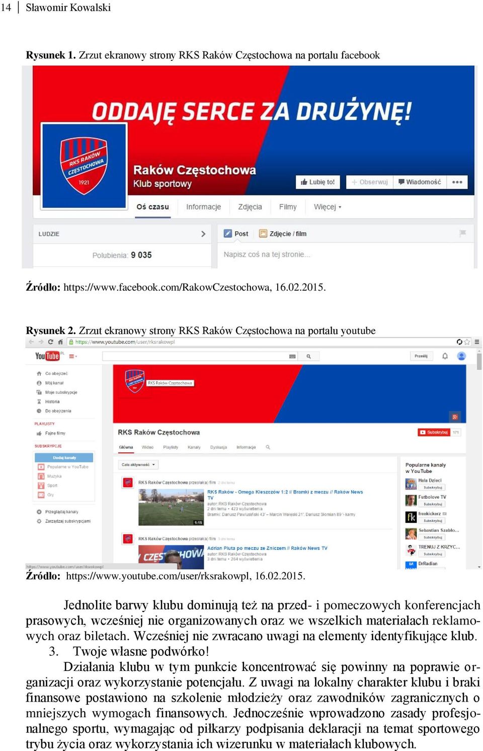 Jednolite barwy klubu dominują też na przed- i pomeczowych konferencjach prasowych, wcześniej nie organizowanych oraz we wszelkich materiałach reklamowych oraz biletach.