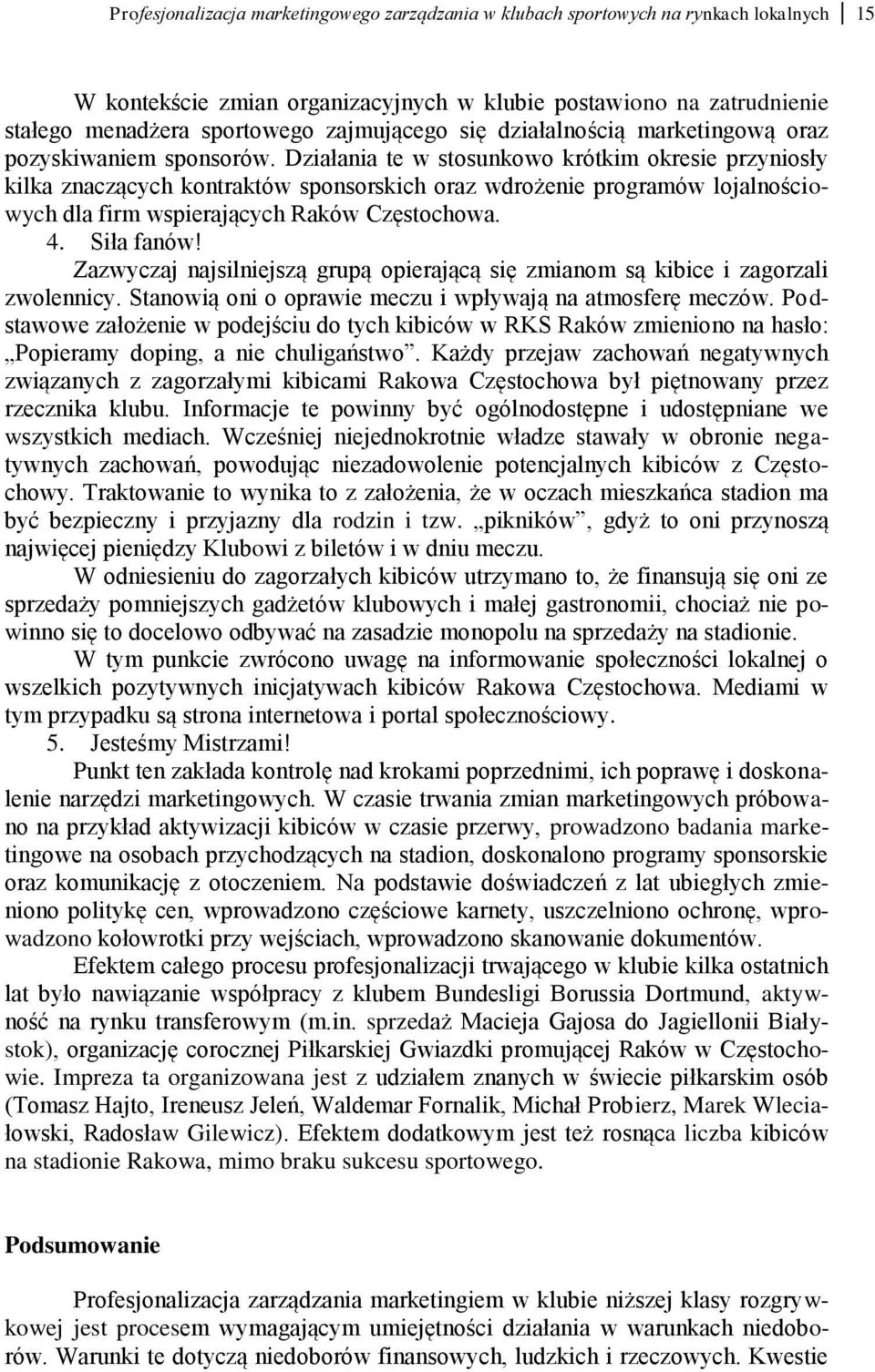 Działania te w stosunkowo krótkim okresie przyniosły kilka znaczących kontraktów sponsorskich oraz wdrożenie programów lojalnościowych dla firm wspierających Raków Częstochowa. 4. Siła fanów!
