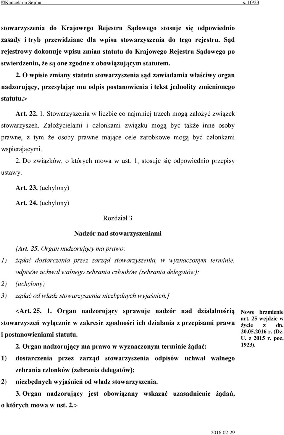 O wpisie zmiany statutu stowarzyszenia sąd zawiadamia właściwy organ nadzorujący, przesyłając mu odpis postanowienia i tekst jednolity zmienionego statutu.> Art. 22. 1.