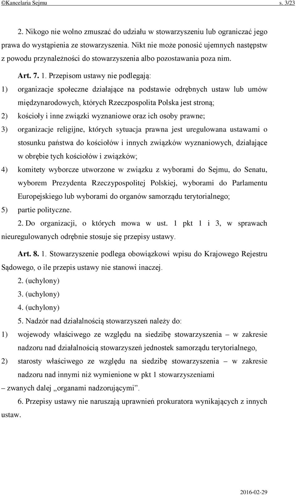 Przepisom ustawy nie podlegają: 1) organizacje społeczne działające na podstawie odrębnych ustaw lub umów międzynarodowych, których Rzeczpospolita Polska jest stroną; 2) kościoły i inne związki