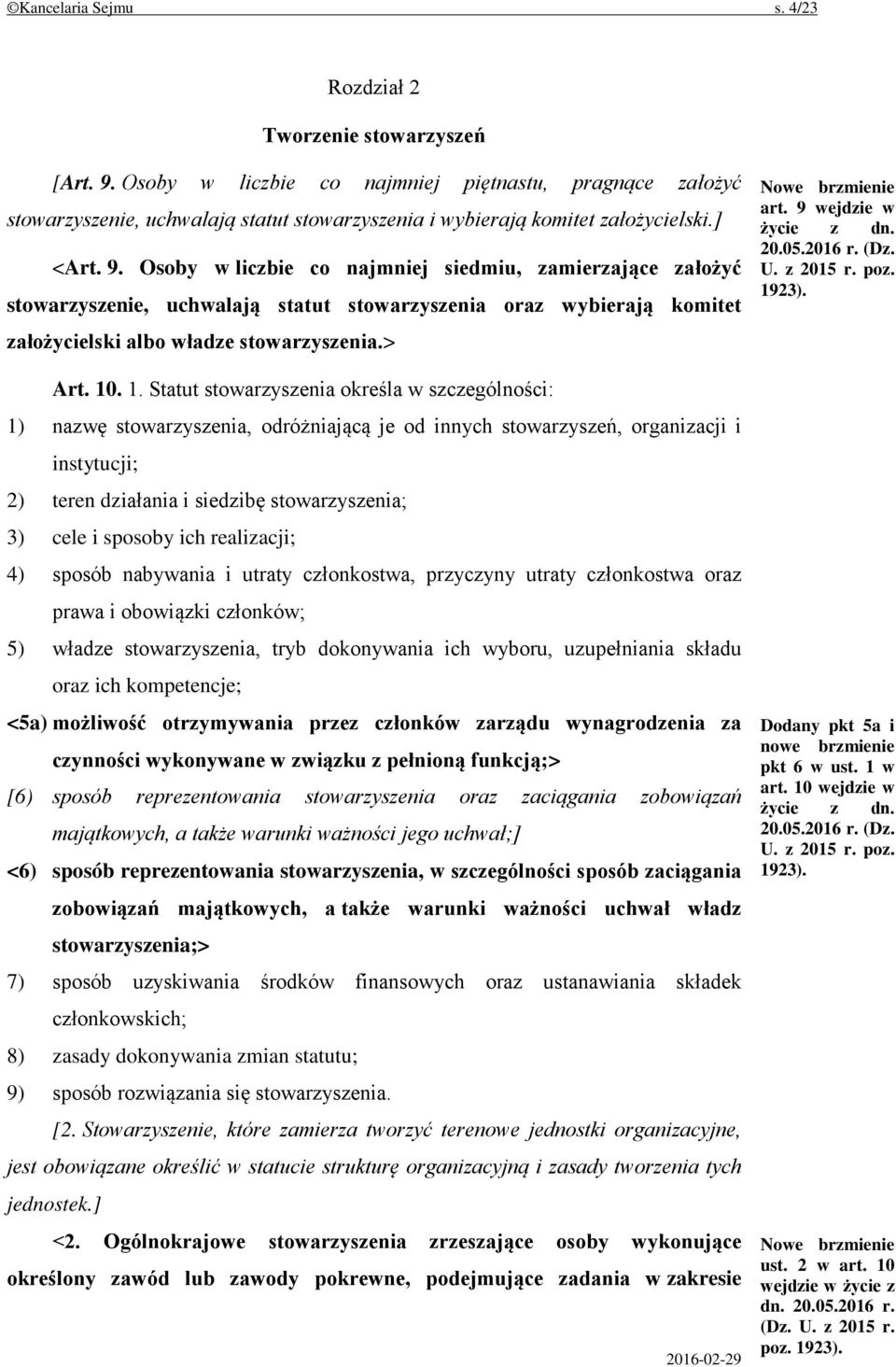 Osoby w liczbie co najmniej siedmiu, zamierzające założyć stowarzyszenie, uchwalają statut stowarzyszenia oraz wybierają komitet założycielski albo władze stowarzyszenia.> Art. 10