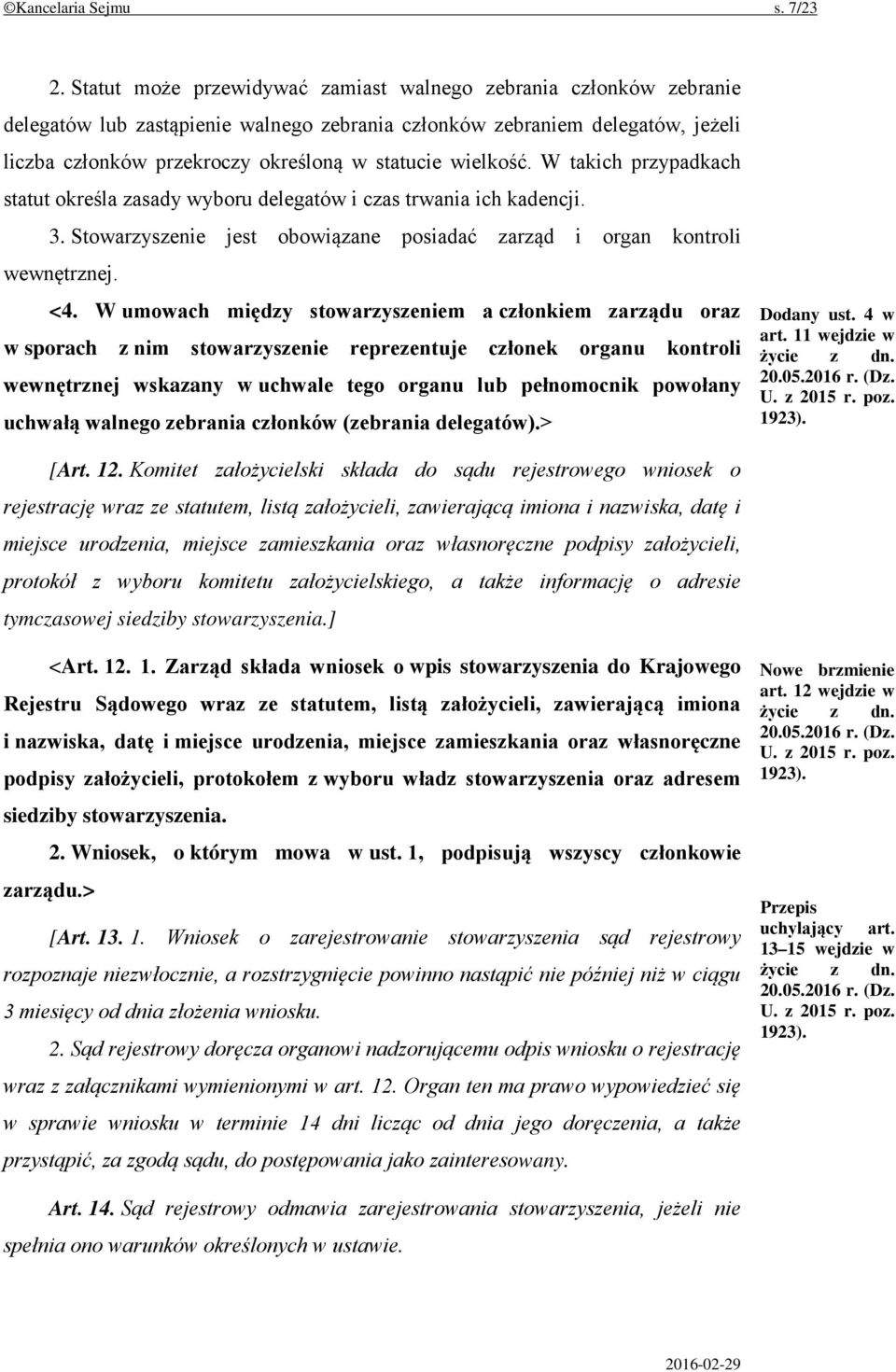 wielkość. W takich przypadkach statut określa zasady wyboru delegatów i czas trwania ich kadencji. 3. Stowarzyszenie jest obowiązane posiadać zarząd i organ kontroli wewnętrznej. <4.