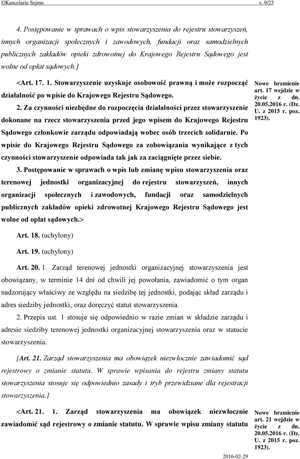 Rejestru Sądowego jest wolne od opłat sądowych.] <Art. 17. 1. Stowarzyszenie uzyskuje osobowość prawną i może rozpocząć działalność po wpisie do Krajowego Rejestru Sądowego. 2.