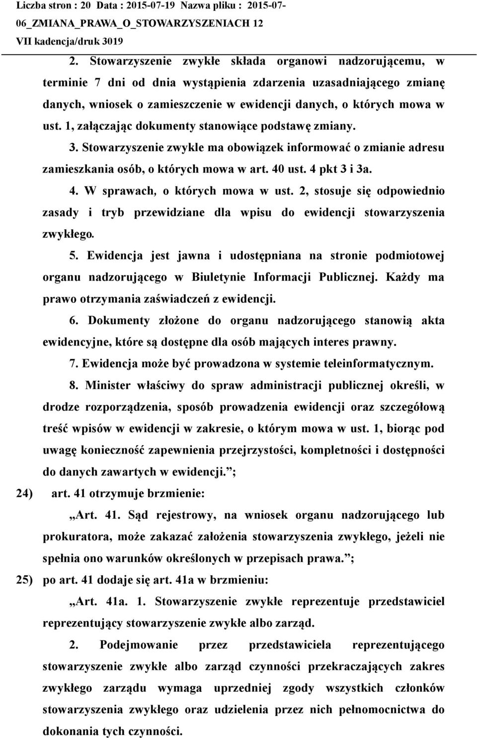 1, załączając dokumenty stanowiące podstawę zmiany. 3. Stowarzyszenie zwykle ma obowiązek informować o zmianie adresu zamieszkania osób, o których mowa w art. 40 ust. 4 pkt 3 i 3a. 4. W sprawach, o których mowa w ust.