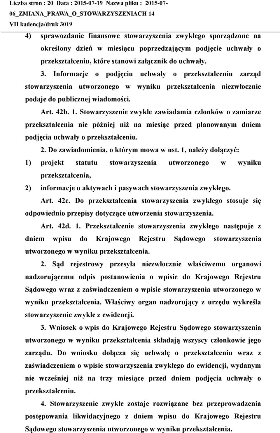 Stowarzyszenie zwykłe zawiadamia członków o zamiarze przekształcenia nie później niż na miesiąc przed planowanym dniem podjęcia uchwały o przekształceniu. 2. Do zawiadomienia, o którym mowa w ust.