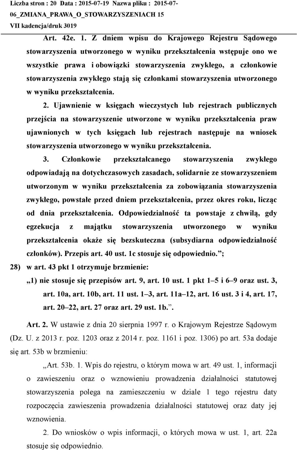 Z dniem wpisu do Krajowego Rejestru Sądowego stowarzyszenia utworzonego w wyniku przekształcenia wstępuje ono we wszystkie prawa i obowiązki stowarzyszenia zwykłego, a członkowie stowarzyszenia