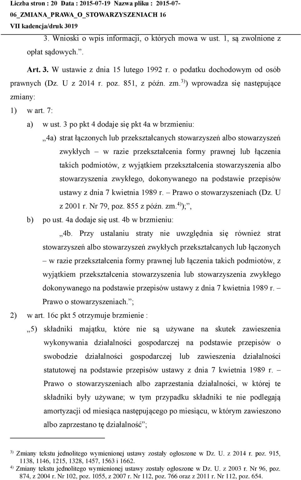 3 po pkt 4 dodaje się pkt 4a w brzmieniu: 4a) strat łączonych lub przekształcanych stowarzyszeń albo stowarzyszeń zwykłych w razie przekształcenia formy prawnej lub łączenia takich podmiotów, z