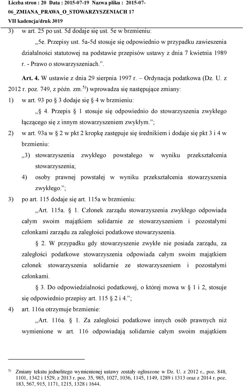 W ustawie z dnia 29 sierpnia 1997 r. Ordynacja podatkowa (Dz. U. z 2012 r. poz. 749, z późn. zm. 5) ) wprowadza się następujące zmiany: 1) w art. 93 po 3 dodaje się 4 w brzmieniu: 4.