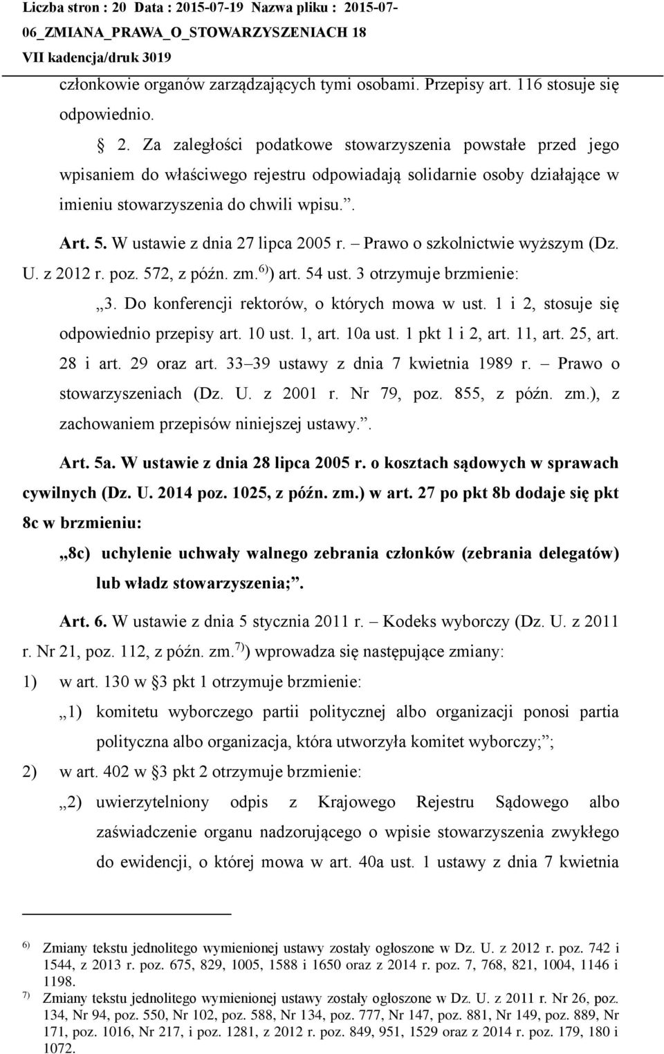 W ustawie z dnia 27 lipca 2005 r. Prawo o szkolnictwie wyższym (Dz. U. z 2012 r. poz. 572, z późn. zm. 6) ) art. 54 ust. 3 otrzymuje brzmienie: 3. Do konferencji rektorów, o których mowa w ust.