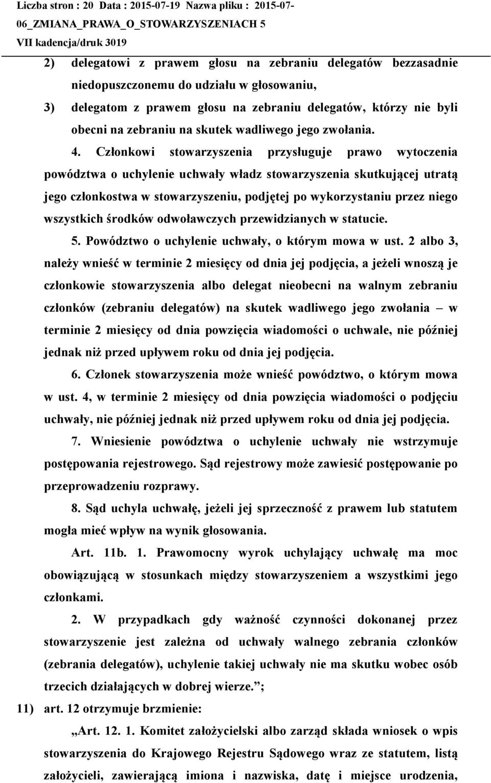 Członkowi stowarzyszenia przysługuje prawo wytoczenia powództwa o uchylenie uchwały władz stowarzyszenia skutkującej utratą jego członkostwa w stowarzyszeniu, podjętej po wykorzystaniu przez niego