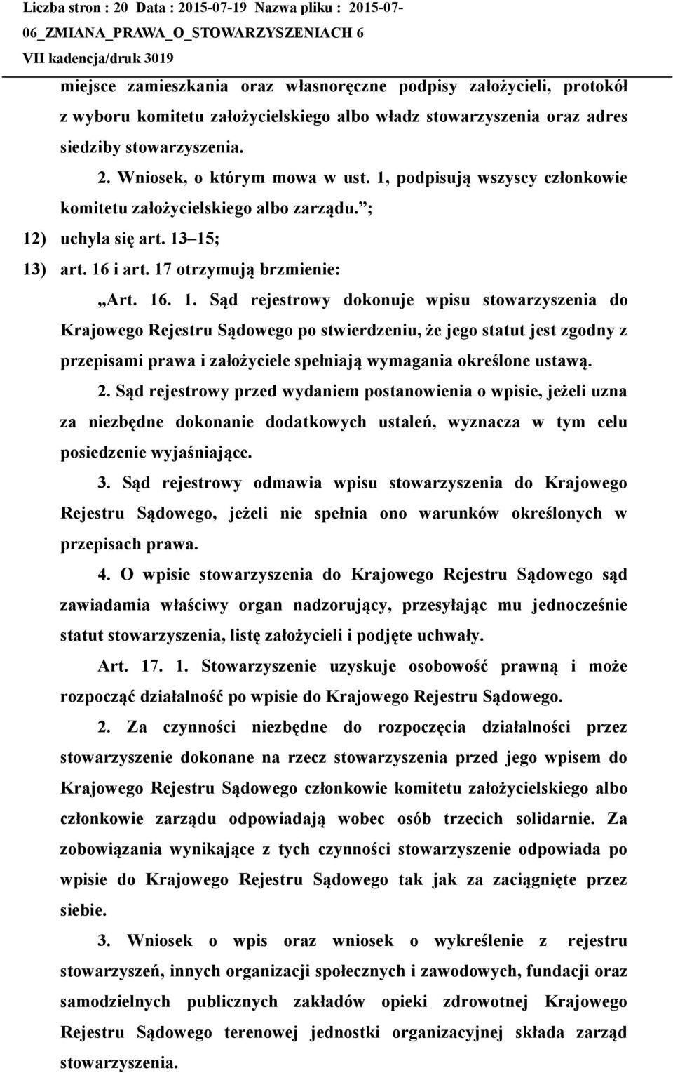 16. 1. Sąd rejestrowy dokonuje wpisu stowarzyszenia do Krajowego Rejestru Sądowego po stwierdzeniu, że jego statut jest zgodny z przepisami prawa i założyciele spełniają wymagania określone ustawą. 2.